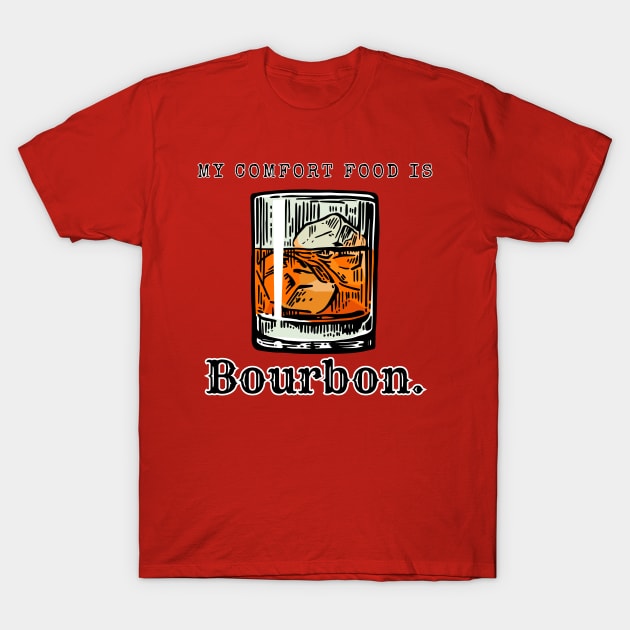 My Comfort Food is Bourbon T-Shirt by TheMavenMedium
